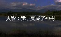 火影：我，变成了