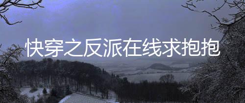 快穿之反派在线求抱抱