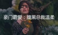 豪门霸爱：腹黑总